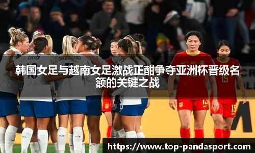 韩国女足与越南女足激战正酣争夺亚洲杯晋级名额的关键之战